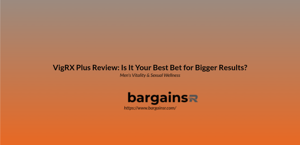 Vigrx Plus Review: Is It Your Best Bet For Bigger Results?